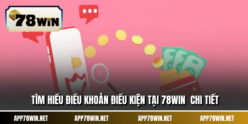 Tìm hiểu điều khoản điều kiện tại 78WIN  chi tiết