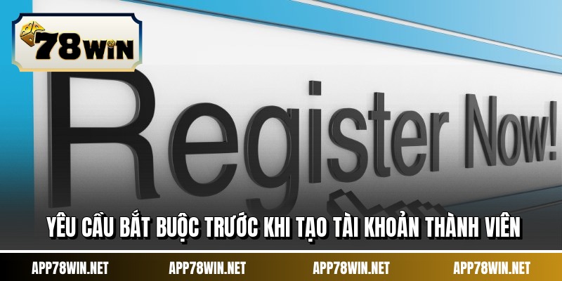 Yêu cầu bắt buộc trước khi tạo tài khoản thành viên